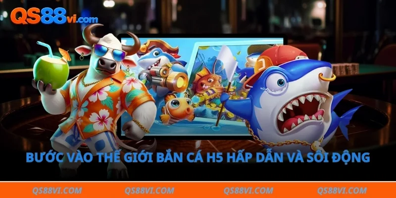 Bước vào thế giới bắn cá h5 hấp dẫn và sôi động